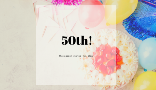 祝！50記事。私がブログを続ける理由と起こった変化